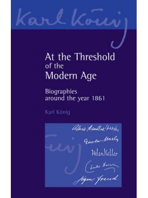 At the Threshold of the Modern Age Biographies Around the Year 1861 - Karl König Archive