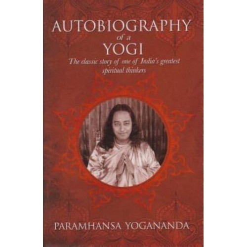 The Autobiography of a Yogi The Classic Story of One of India's Greatest Spiritual Thinkers