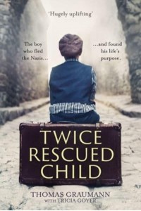 Twice-Rescued Child The Boy Who Fled the Nazis ... And Found His Life's Purpose