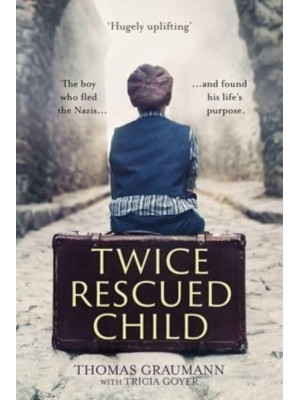 Twice-Rescued Child The Boy Who Fled the Nazis ... And Found His Life's Purpose