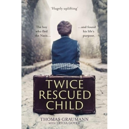 Twice-Rescued Child The Boy Who Fled the Nazis ... And Found His Life's Purpose