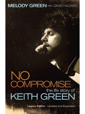 No Compromise The Life Story of Keith Green