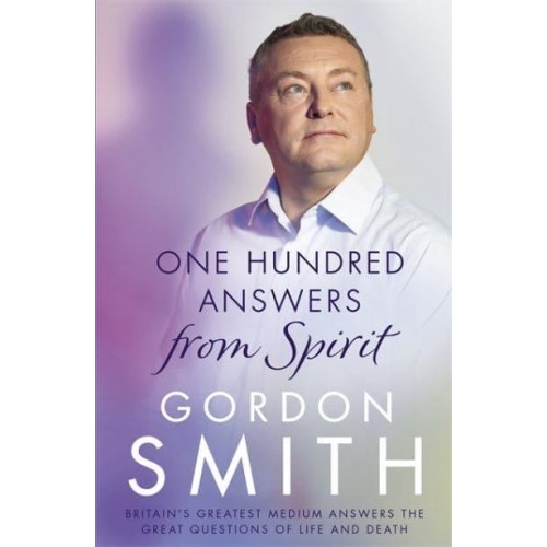 One Hundred Answers from Spirit Britain's Greatest Medium Answers the Great Questions of Life and Death