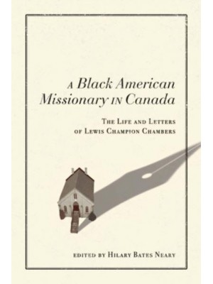 A Black American Missionary in Canada The Life and Letters of Lewis Champion Chambers - McGill-Queen's Studies in the History of Religion