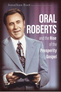 Oral Roberts and the Rise of the Prosperity Gospel - Library of Religious Biography (Lrb)