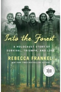 Into the Forest A Holocaust Story of Survival, Triumph, and Love