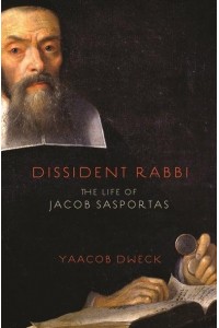 Dissident Rabbi The Life of Jacob Sasportas