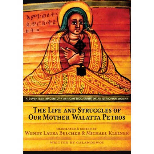 The Life and Struggles of Our Mother Walatta Petros A Seventeenth-Century African Biography of an Ethiopian Woman