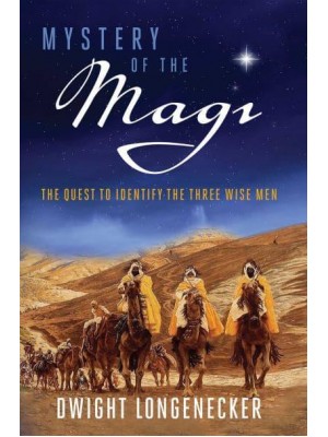 Mystery of the Magi The Quest to Identify the Three Wise Men