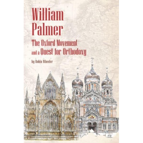 William Palmer The Oxford Movement and a Quest for Orthodoxy