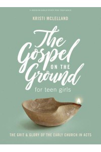 The Gospel On the Ground - Teen Girls' Bible Study Book A Study of Acts