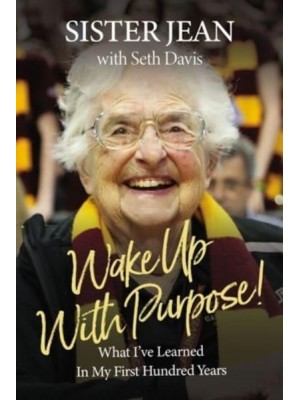 Wake Up With Purpose! What I've Learned in My First Hundred Years