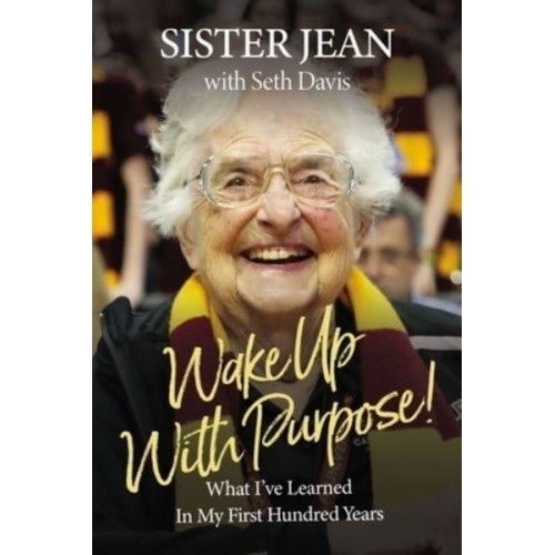 Wake Up With Purpose! What I've Learned in My First Hundred Years
