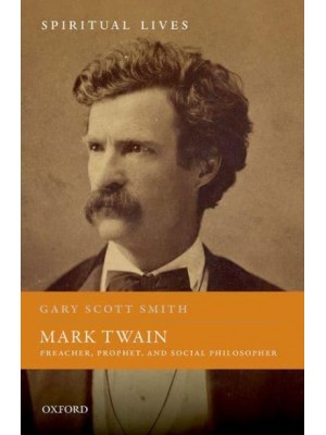 Mark Twain Preacher, Prophet, and Social Philosopher - Spiritual Lives