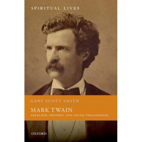 Mark Twain Preacher, Prophet, and Social Philosopher - Spiritual Lives