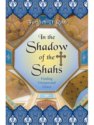 In the Shadow of the Shahs Finding Unexpected Grace