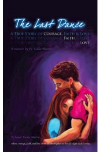 The Last Dance A True Story of Courage, Faith, and Love