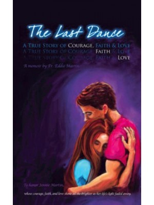 The Last Dance A True Story of Courage, Faith, and Love