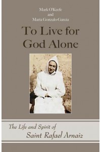To Live for God Alone The Life and Spirit of Saint Rafael Arnaiz - Monastic Wisdom Series