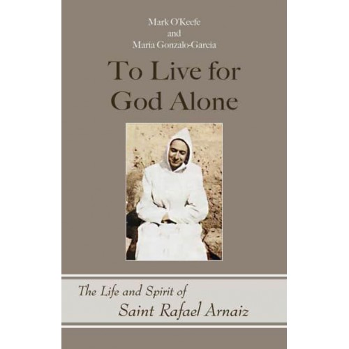 To Live for God Alone The Life and Spirit of Saint Rafael Arnaiz - Monastic Wisdom Series