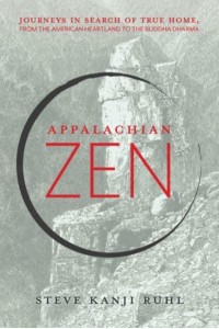 Appalachian Zen Journeys in Search of True Home, from the American Heartland to the Buddha Dharma