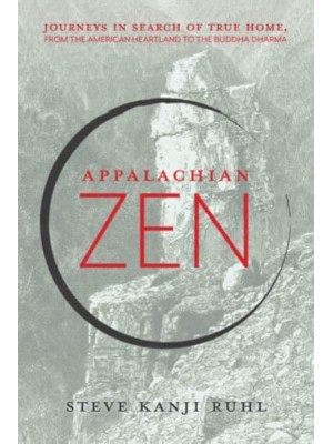 Appalachian Zen Journeys in Search of True Home, from the American Heartland to the Buddha Dharma