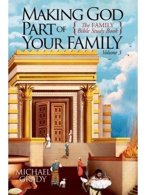 Making God Part of Your Family The Family Bible Study Book Volume 3