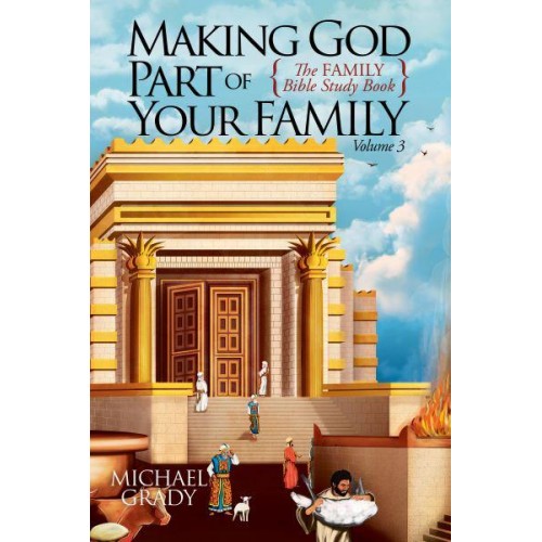 Making God Part of Your Family The Family Bible Study Book Volume 3