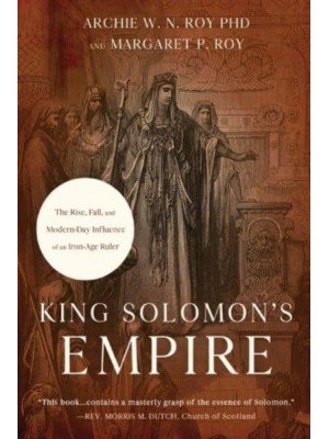King Solomon's Empire The Rise, Fall, and Modern-Day Influence of an Iron-Age Ruler