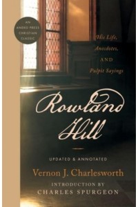 Rowland Hill His Life, Anecdotes, and Pulpit Sayings