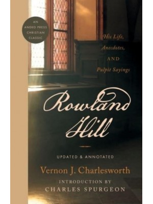 Rowland Hill His Life, Anecdotes, and Pulpit Sayings