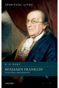 Benjamin Franklin Cultural Protestant - Spiritual Lives