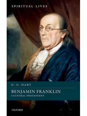 Benjamin Franklin Cultural Protestant - Spiritual Lives
