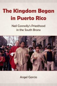 The Kingdom Began in Puerto Rico Neil Connolly's Priesthood in the South Bronx