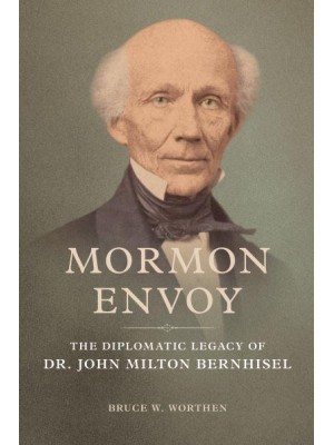 Mormon Envoy The Diplomatic Legacy of Dr. John Milton Bernhisel