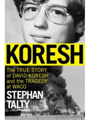 Koresh The True Story of David Koresh and the Tragedy at Waco