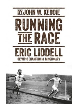 Running the Race Eric Liddell, Olympic Champion & Missionary