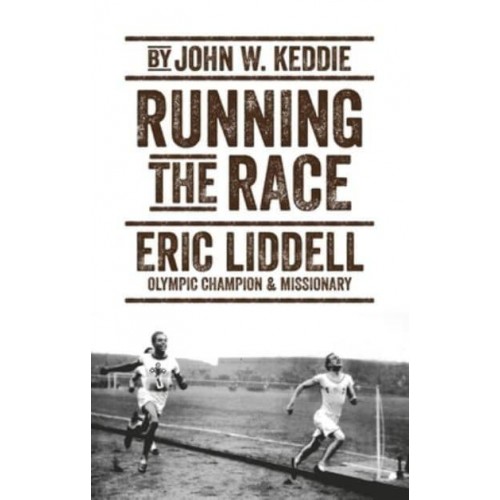 Running the Race Eric Liddell, Olympic Champion & Missionary