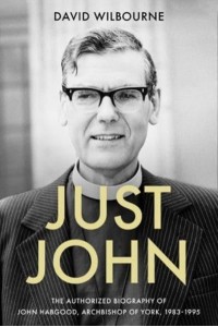 Just John The Authorized Biography of John Habgood, Archbishop of York, 1983-1995