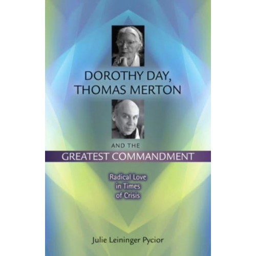 Dorothy Day, Thomas Merton and the Greatest Commandment Radical Love in Times of Crisis