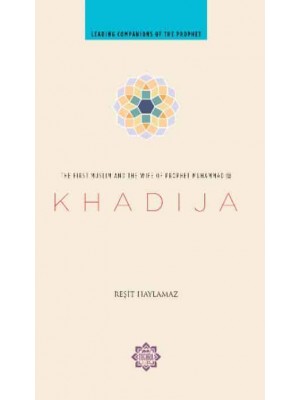 Khadija The First Muslim and the Wife of the Prophet Muhammad - Leading Companions of the Prophet