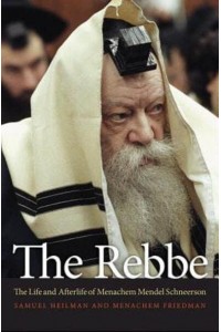 The Rebbe The Life and Afterlife of Menachem Mendel Schneerson