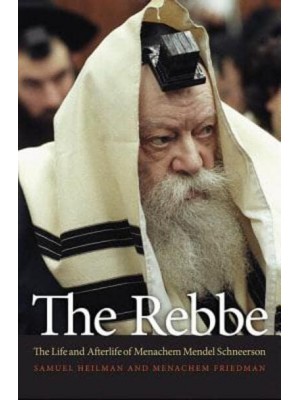 The Rebbe The Life and Afterlife of Menachem Mendel Schneerson