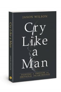 Cry Like a Man Fighting for Freedom from Emotional Incarceration