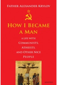 How I Became a Man A Life With Communists, Atheists, and Other Nice People