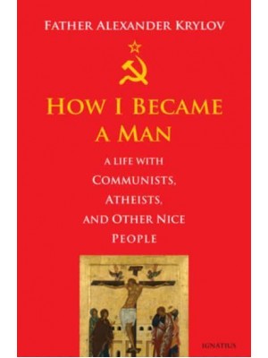 How I Became a Man A Life With Communists, Atheists, and Other Nice People