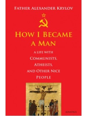 How I Became a Man A Life With Communists, Atheists, and Other Nice People