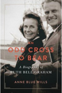 An Odd Cross to Bear A Biography of Ruth Bell Graham - Library of Religious Biography