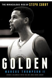 Golden The Miraculous Rise of Steph Curry