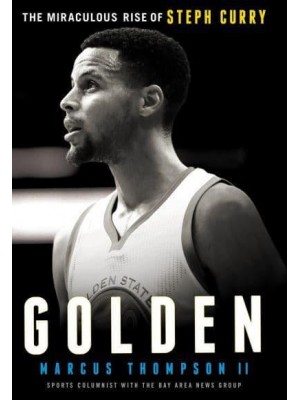 Golden The Miraculous Rise of Steph Curry